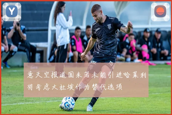 意天空报道国米若未能引进哈莱利将考虑大杜埃作为替代选项